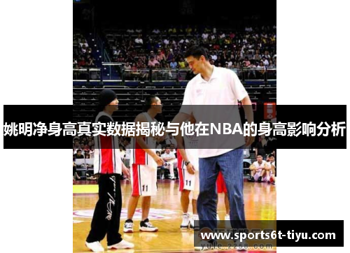 姚明净身高真实数据揭秘与他在NBA的身高影响分析